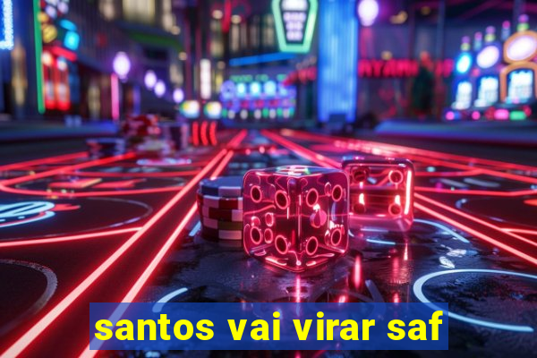 santos vai virar saf